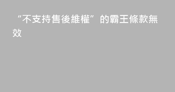 “不支持售後維權”的霸王條款無效