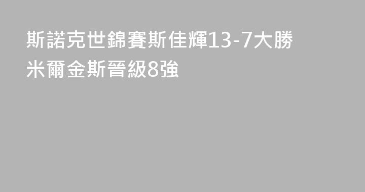 斯諾克世錦賽斯佳輝13-7大勝米爾金斯晉級8強