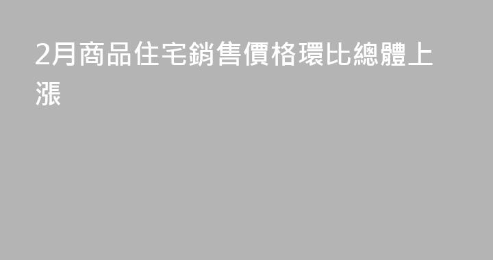 2月商品住宅銷售價格環比總體上漲