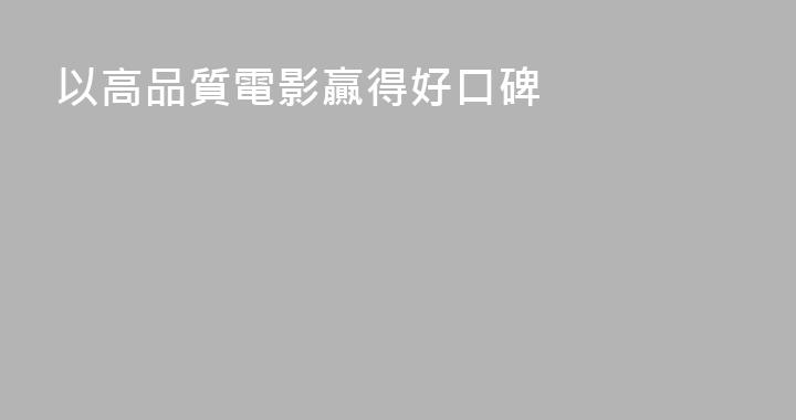 以高品質電影贏得好口碑