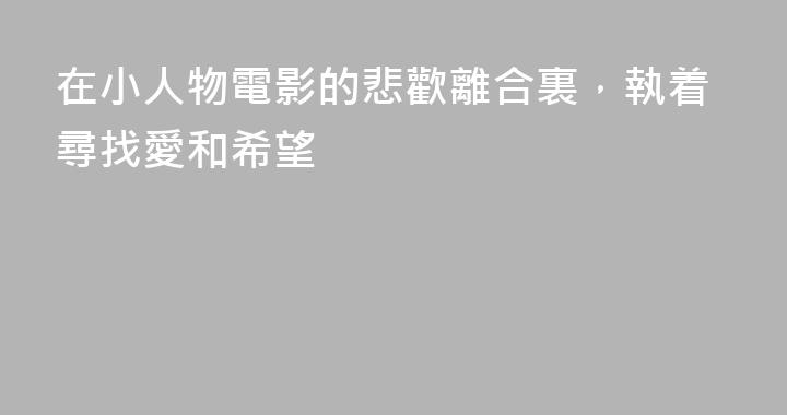 在小人物電影的悲歡離合裏，執着尋找愛和希望