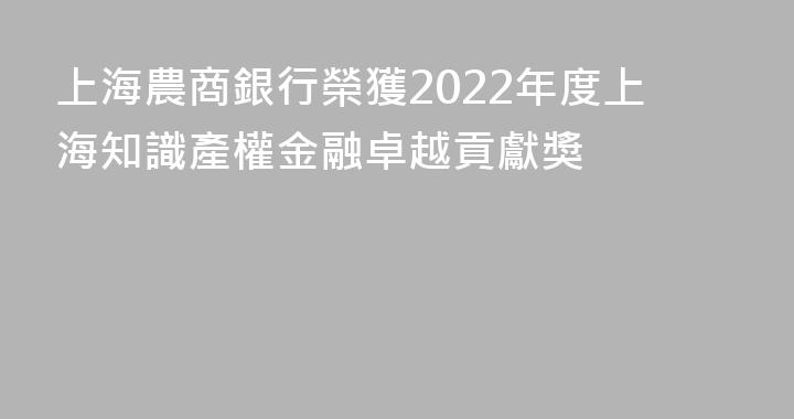 上海農商銀行榮獲2022年度上海知識產權金融卓越貢獻獎