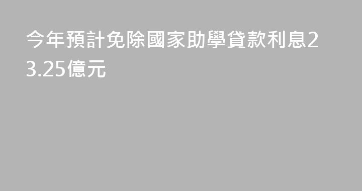 今年預計免除國家助學貸款利息23.25億元