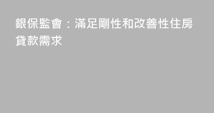 銀保監會：滿足剛性和改善性住房貸款需求