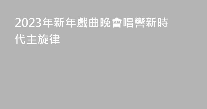 2023年新年戲曲晚會唱響新時代主旋律