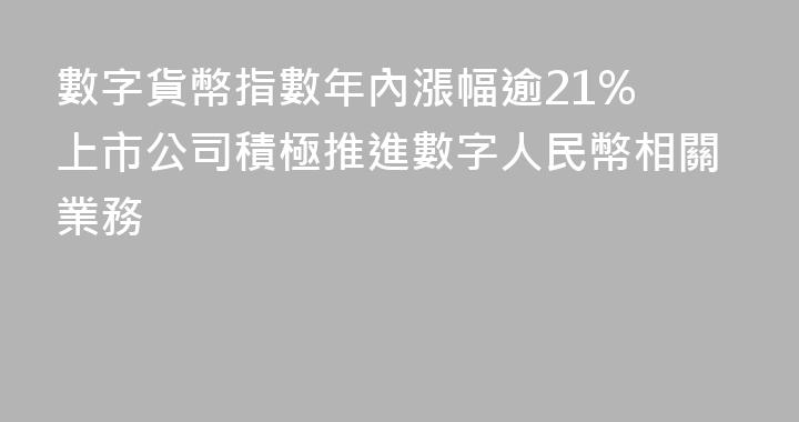 數字貨幣指數年內漲幅逾21% 上市公司積極推進數字人民幣相關業務