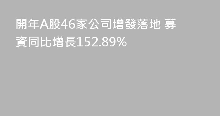 開年A股46家公司增發落地 募資同比增長152.89%