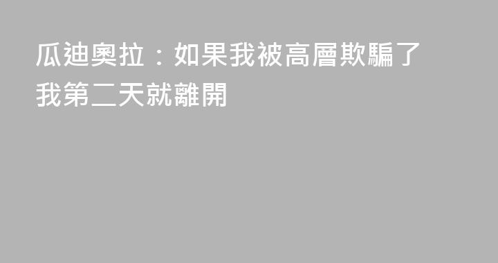 瓜迪奧拉：如果我被高層欺騙了 我第二天就離開