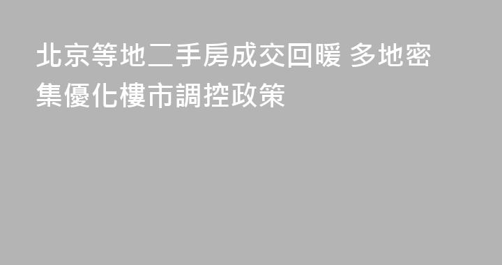 北京等地二手房成交回暖 多地密集優化樓市調控政策