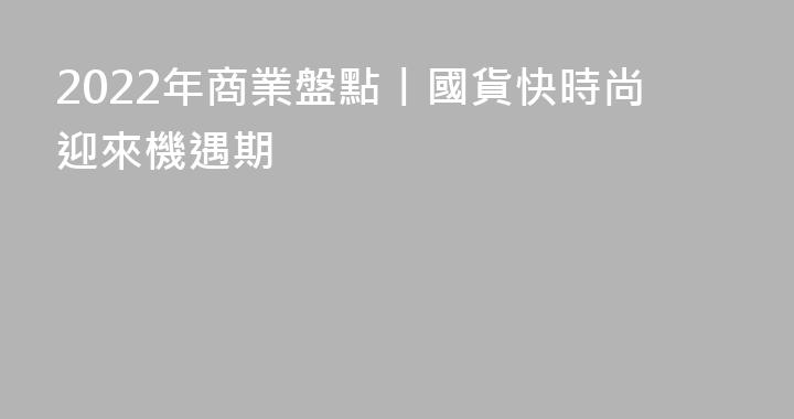 2022年商業盤點丨國貨快時尚迎來機遇期