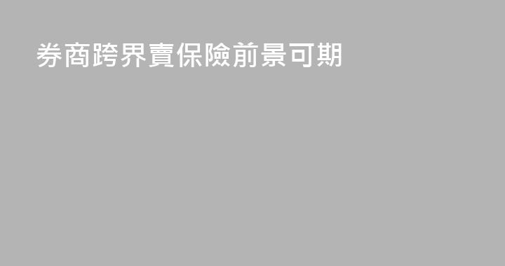券商跨界賣保險前景可期