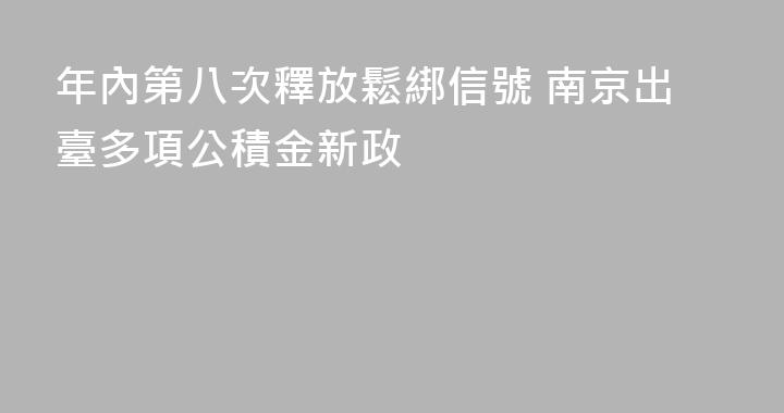 年內第八次釋放鬆綁信號 南京出臺多項公積金新政