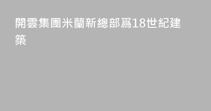 開雲集團米蘭新總部爲18世紀建築