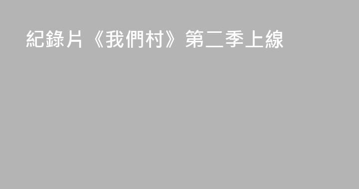 紀錄片《我們村》第二季上線