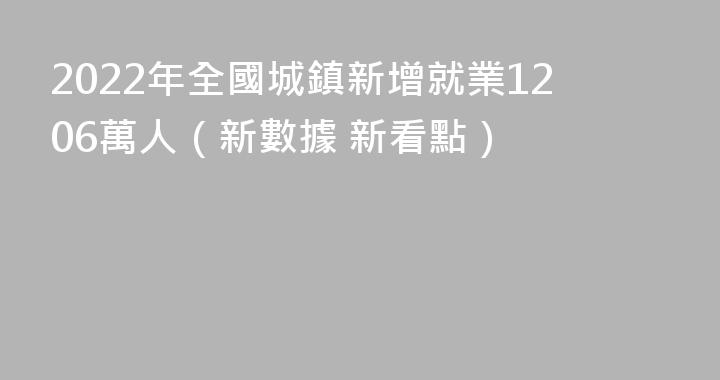 2022年全國城鎮新增就業1206萬人（新數據 新看點）