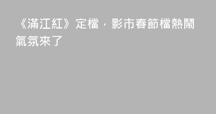 《滿江紅》定檔，影市春節檔熱鬧氣氛來了