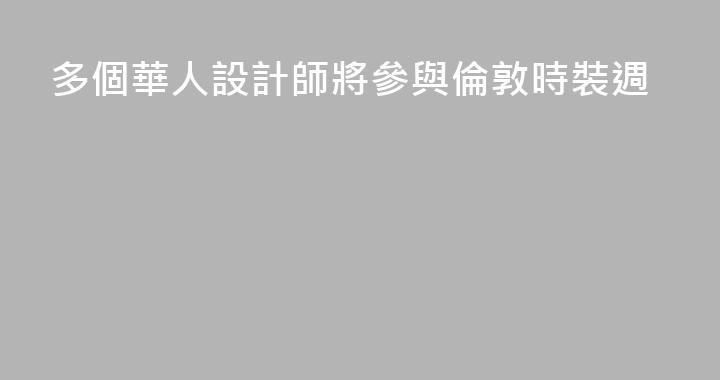 多個華人設計師將參與倫敦時裝週