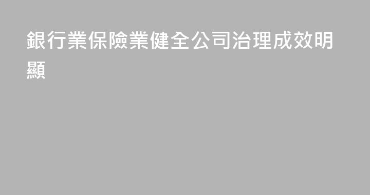 銀行業保險業健全公司治理成效明顯