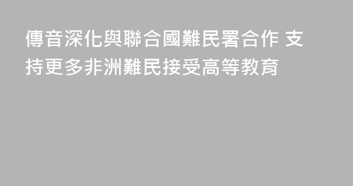 傳音深化與聯合國難民署合作 支持更多非洲難民接受高等教育