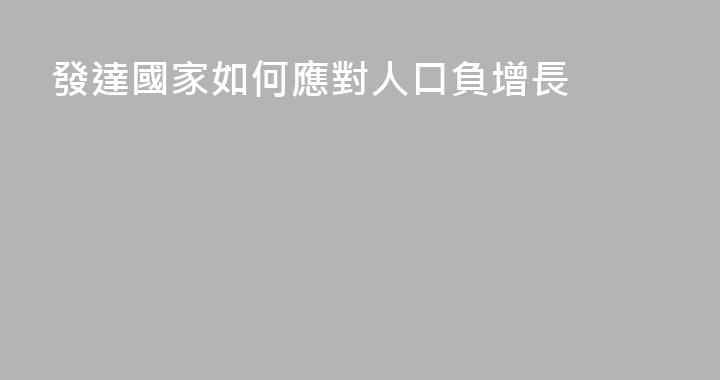 發達國家如何應對人口負增長