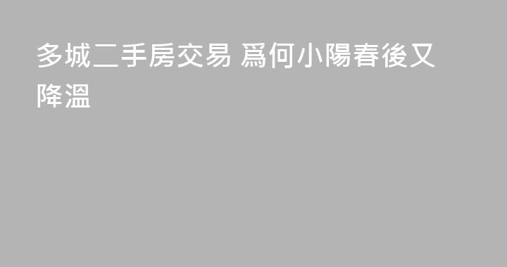 多城二手房交易 爲何小陽春後又降溫