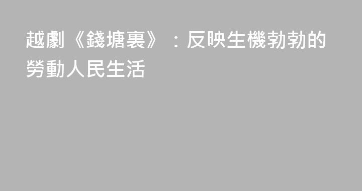 越劇《錢塘裏》：反映生機勃勃的勞動人民生活