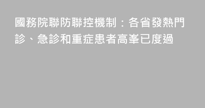 國務院聯防聯控機制：各省發熱門診、急診和重症患者高峯已度過