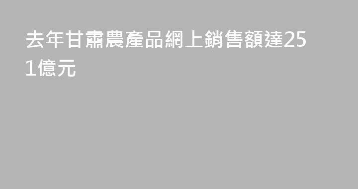 去年甘肅農產品網上銷售額達251億元