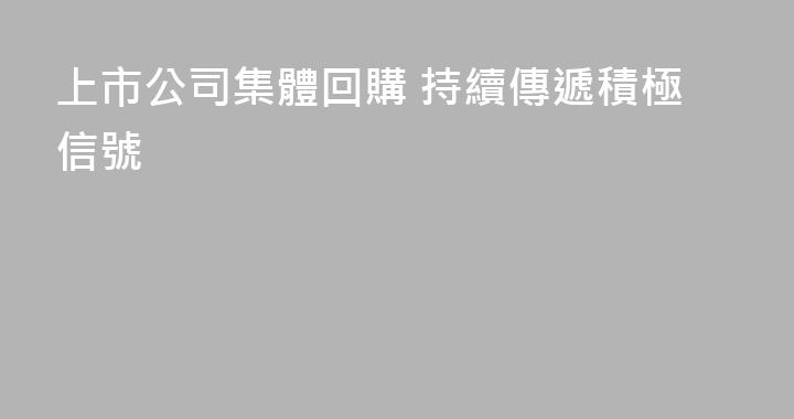 上市公司集體回購 持續傳遞積極信號