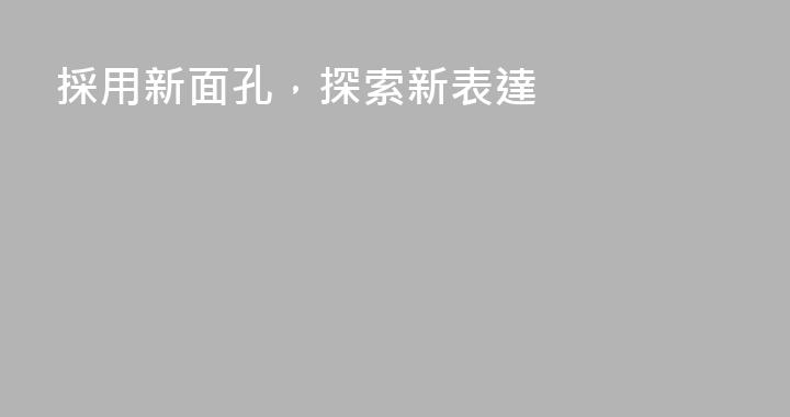 採用新面孔，探索新表達