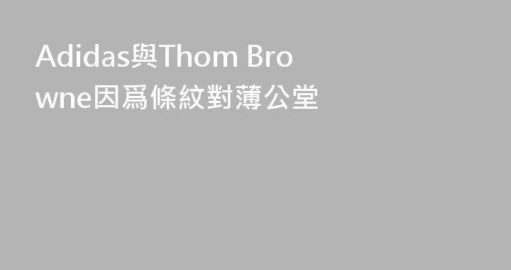 Adidas與Thom Browne因爲條紋對薄公堂