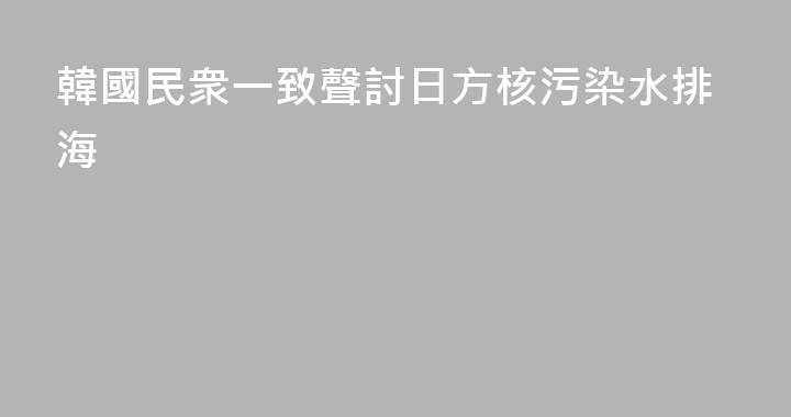 韓國民衆一致聲討日方核污染水排海