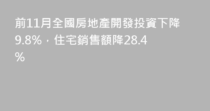 前11月全國房地產開發投資下降9.8%，住宅銷售額降28.4%
