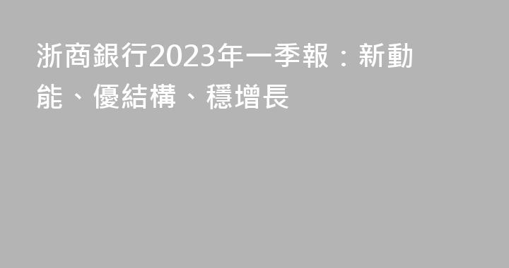 浙商銀行2023年一季報：新動能、優結構、穩增長