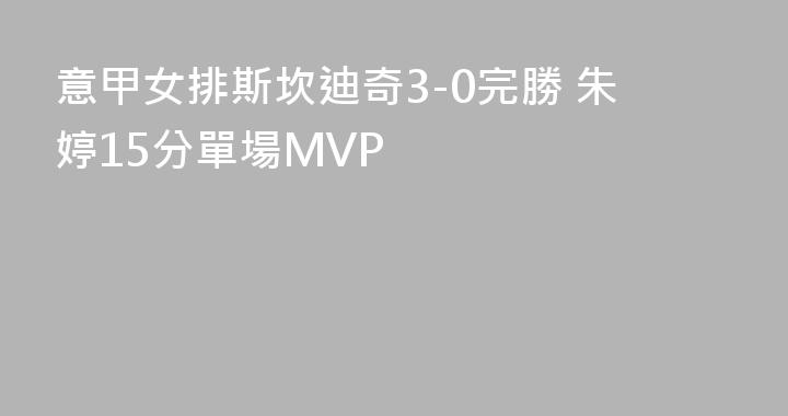 意甲女排斯坎迪奇3-0完勝 朱婷15分單場MVP