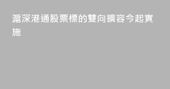 滬深港通股票標的雙向擴容今起實施