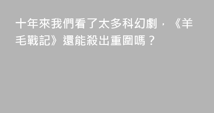 十年來我們看了太多科幻劇，《羊毛戰記》還能殺出重圍嗎？