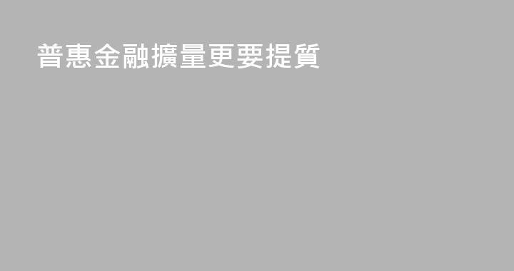 普惠金融擴量更要提質