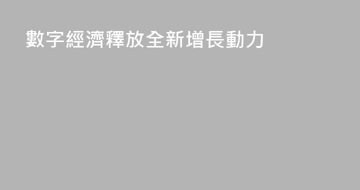 數字經濟釋放全新增長動力