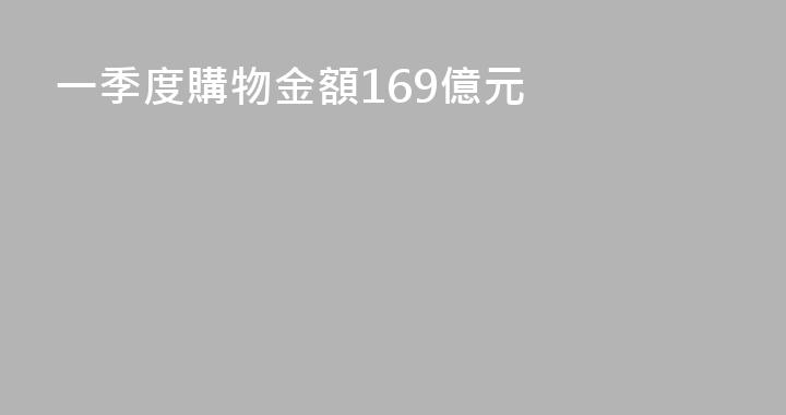 一季度購物金額169億元
