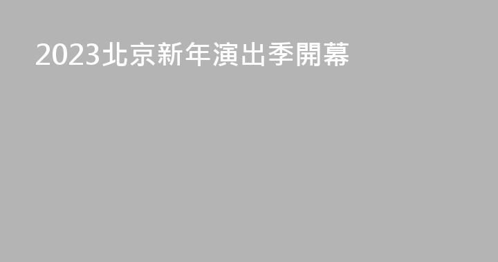 2023北京新年演出季開幕