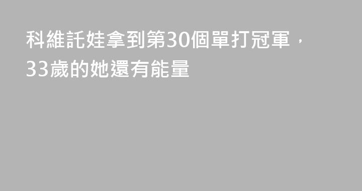 科維託娃拿到第30個單打冠軍，33歲的她還有能量