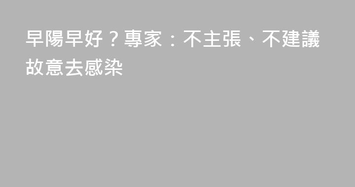 早陽早好？專家：不主張、不建議故意去感染