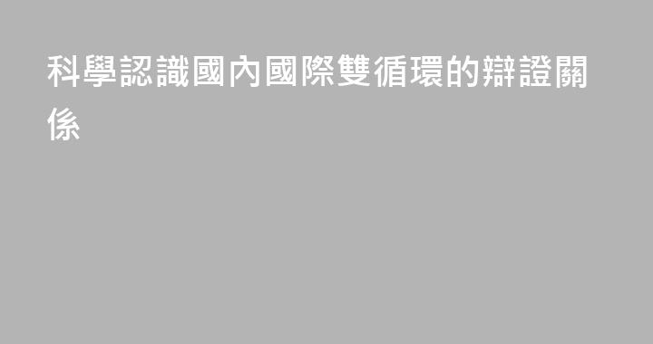 科學認識國內國際雙循環的辯證關係