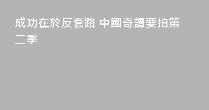 成功在於反套路 中國奇譚要拍第二季