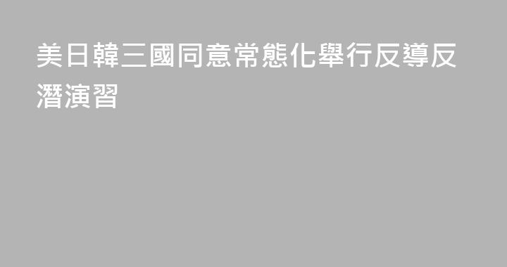 美日韓三國同意常態化舉行反導反潛演習