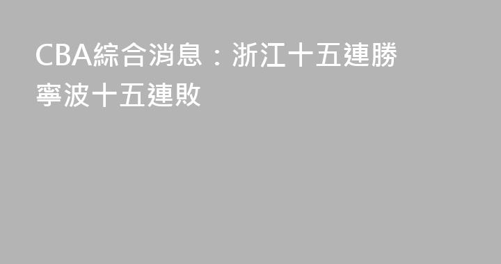 CBA綜合消息：浙江十五連勝 寧波十五連敗