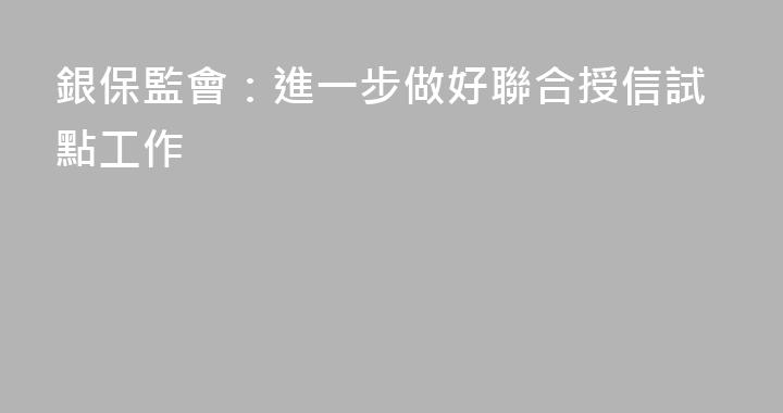 銀保監會：進一步做好聯合授信試點工作