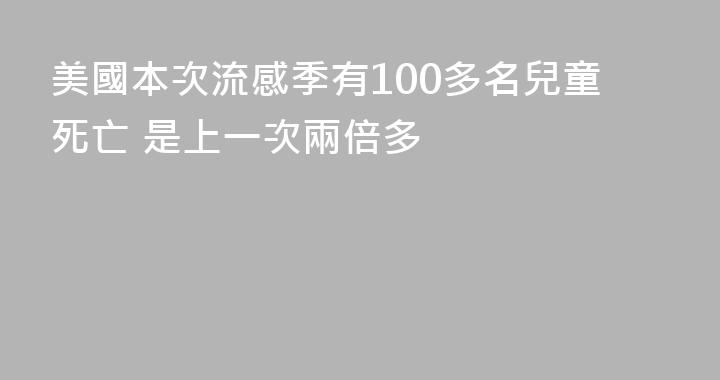 美國本次流感季有100多名兒童死亡 是上一次兩倍多