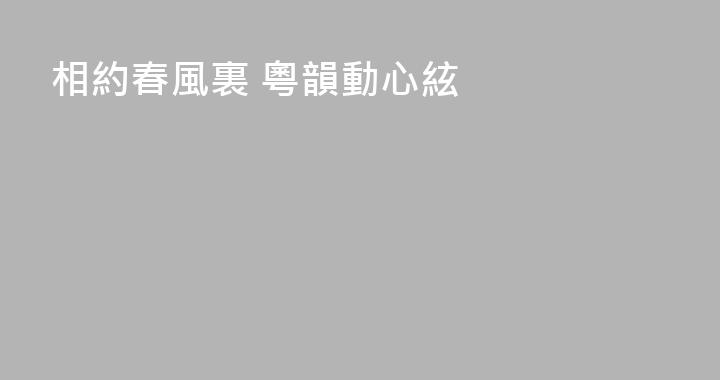 相約春風裏 粵韻動心絃